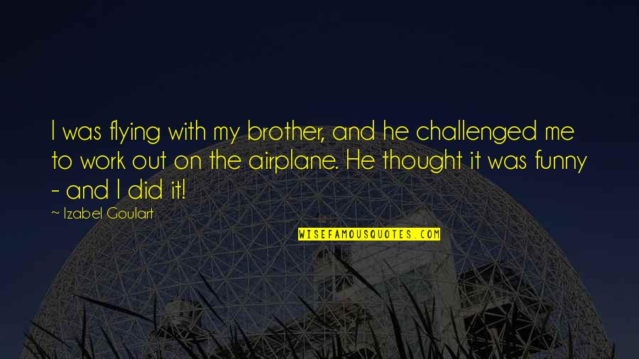 Flying An Airplane Quotes By Izabel Goulart: I was flying with my brother, and he Flying An Airplane Quotes By Izabel Goulart: I was flying with my brother, and he