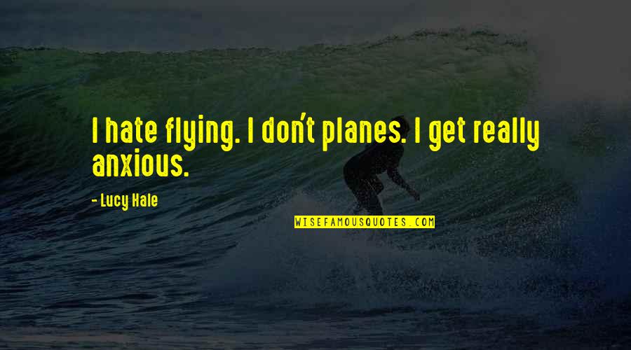 Flying An Airplane Quotes By Lucy Hale: I hate flying. I don't planes. I get