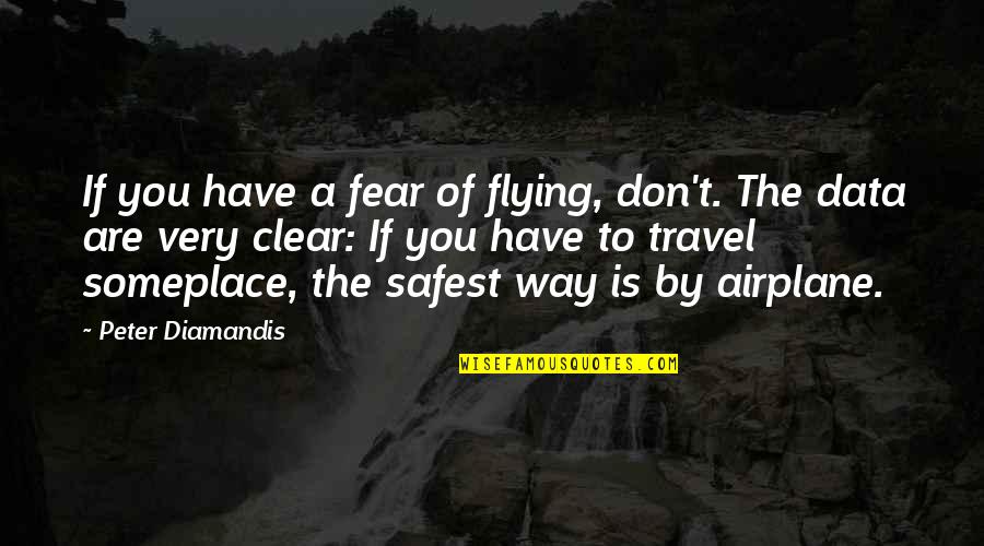 Flying An Airplane Quotes By Peter Diamandis: If you have a fear of flying, don't.