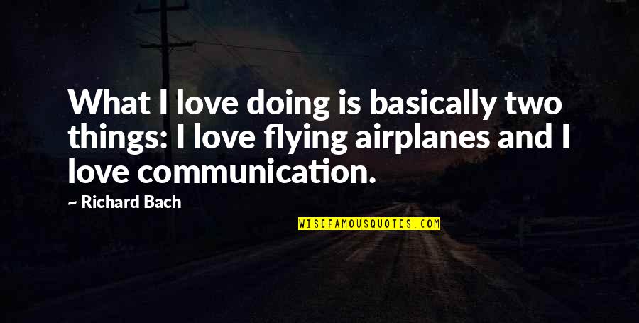 Flying An Airplane Quotes By Richard Bach: What I love doing is basically two things: