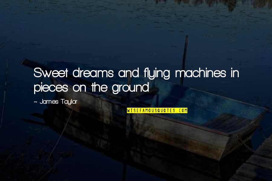 Flying And Dreams Quotes By James Taylor: Sweet dreams and flying machines in pieces on