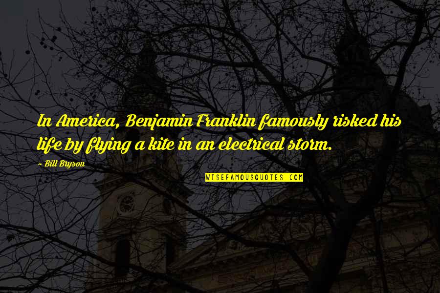 Flying And Life Quotes By Bill Bryson: In America, Benjamin Franklin famously risked his life