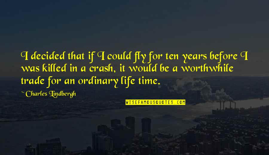 Flying And Life Quotes By Charles Lindbergh: I decided that if I could fly for