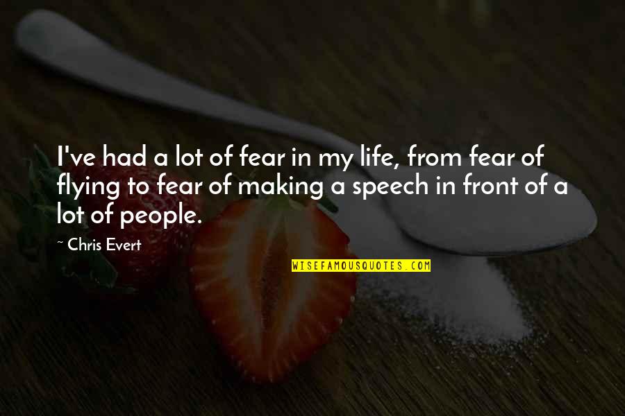 Flying And Life Quotes By Chris Evert: I've had a lot of fear in my