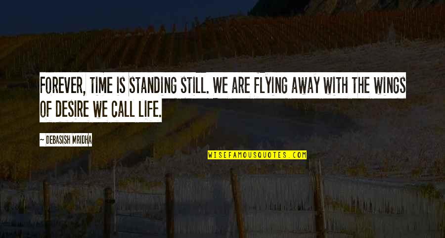 Flying And Life Quotes By Debasish Mridha: Forever, time is standing still. We are flying