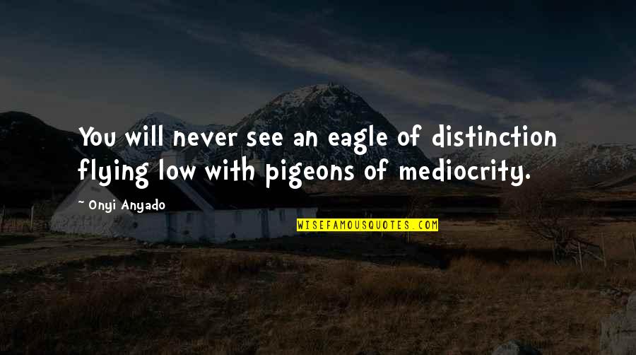 Flying And Life Quotes By Onyi Anyado: You will never see an eagle of distinction