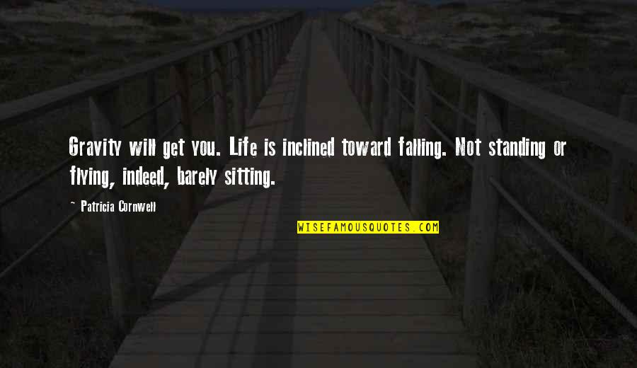 Flying And Life Quotes By Patricia Cornwell: Gravity will get you. Life is inclined toward