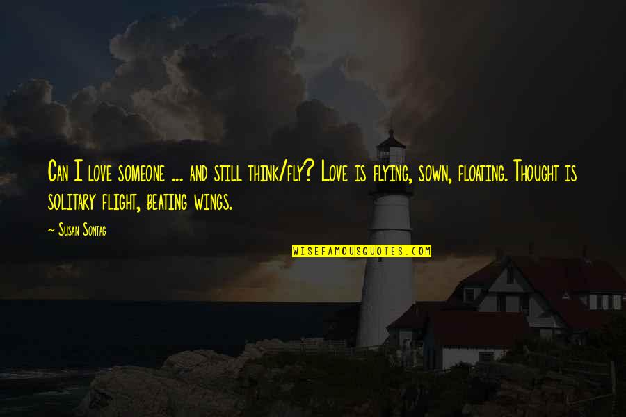 Flying And Life Quotes By Susan Sontag: Can I love someone ... and still think/fly?