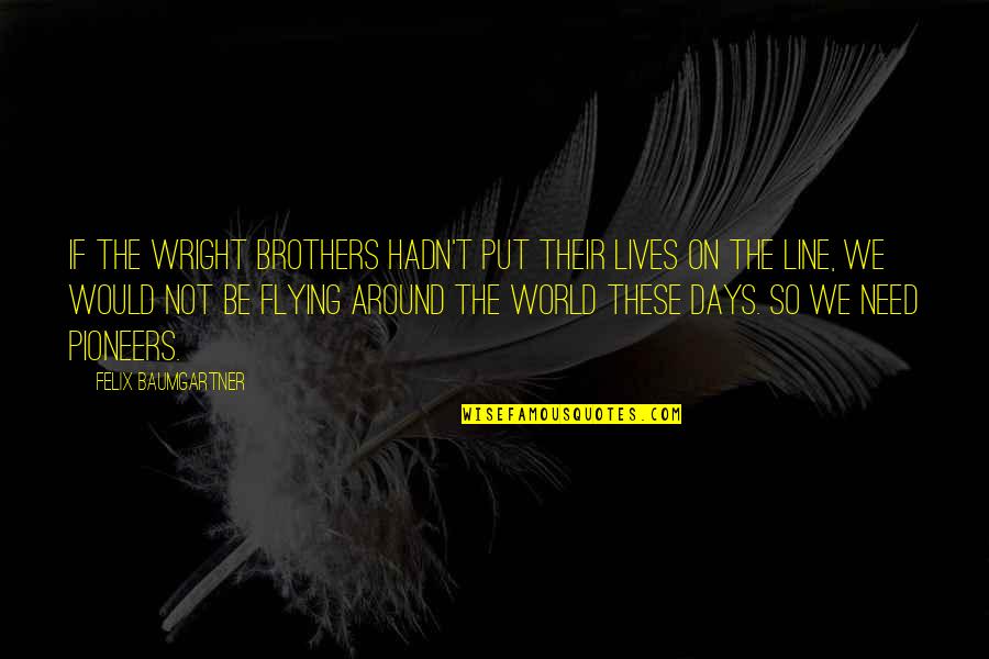 Flying Around The World Quotes By Felix Baumgartner: If the Wright brothers hadn't put their lives