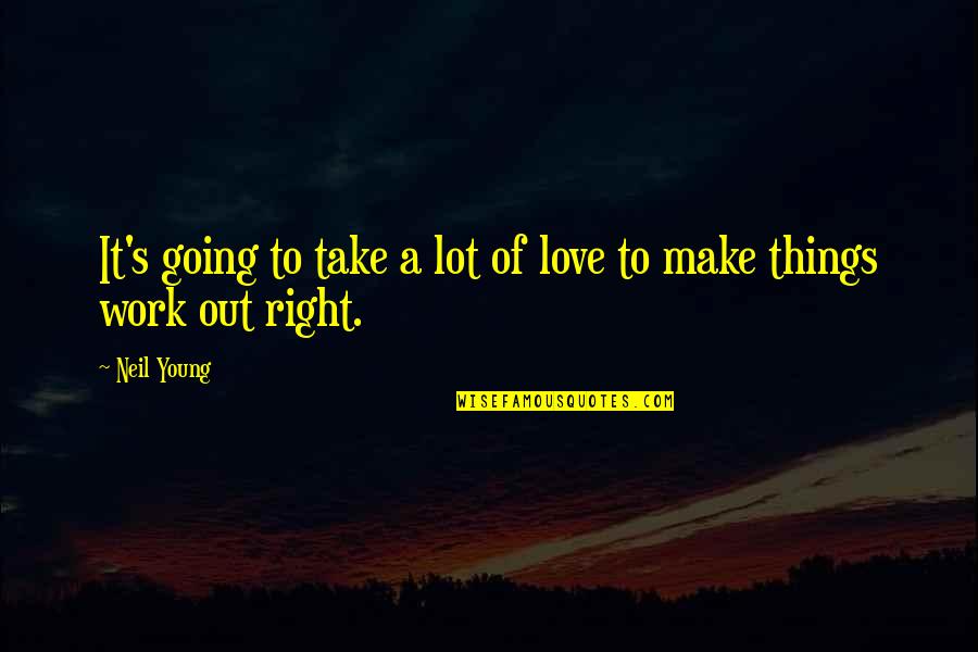 Flying Around The World Quotes By Neil Young: It's going to take a lot of love