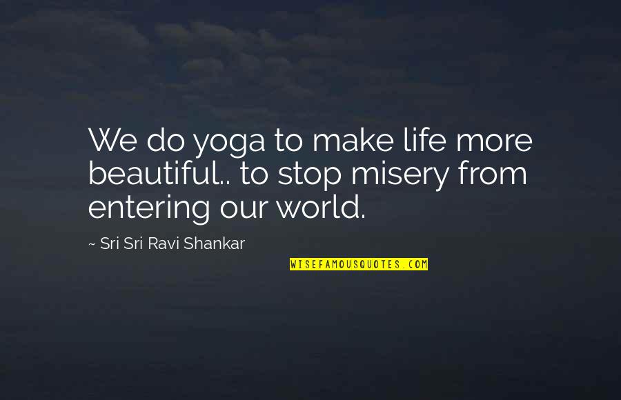 Flying Around The World Quotes By Sri Sri Ravi Shankar: We do yoga to make life more beautiful..