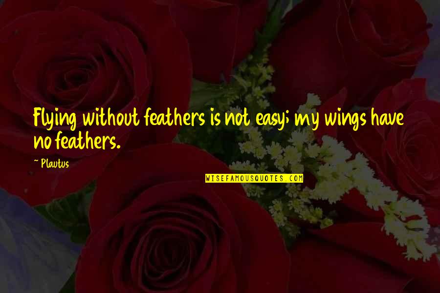 Flying Aviation Quotes By Plautus: Flying without feathers is not easy; my wings