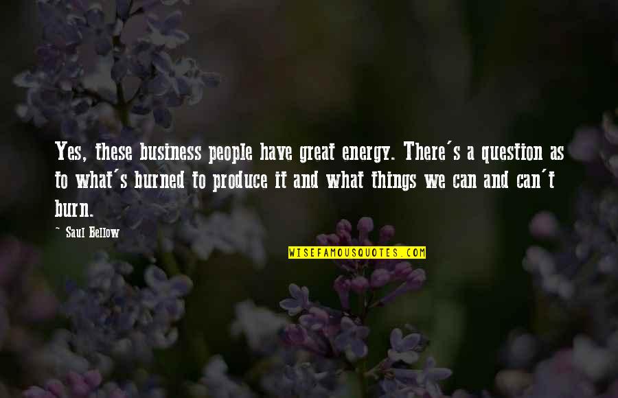 Flying Away From Home Quotes By Saul Bellow: Yes, these business people have great energy. There's