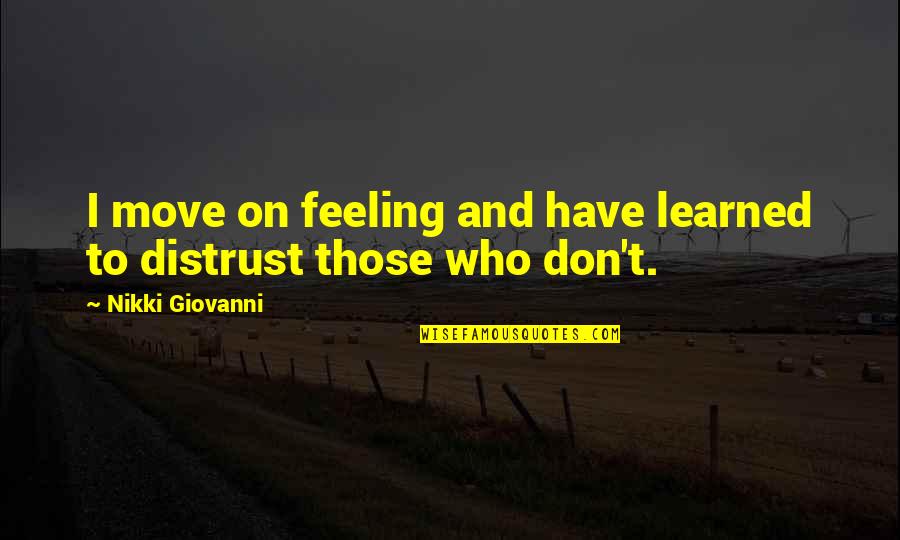 Flying Away Like A Bird Quotes By Nikki Giovanni: I move on feeling and have learned to Flying Away Like A Bird Quotes By Nikki Giovanni: I move on feeling and have learned to