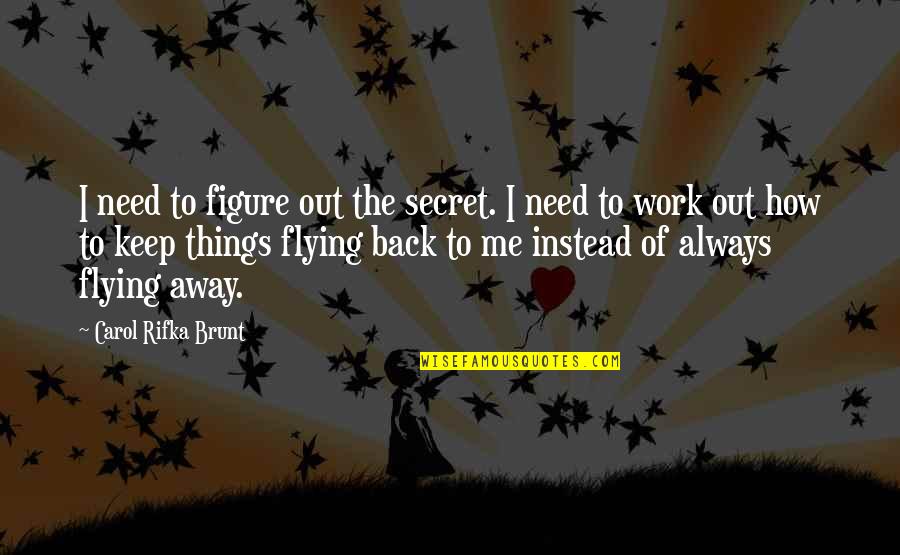 Flying Away Quotes By Carol Rifka Brunt: I need to figure out the secret. I
