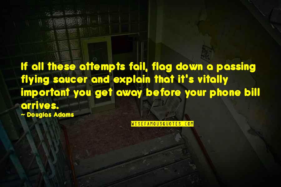 Flying Away Quotes By Douglas Adams: If all these attempts fail, flag down a