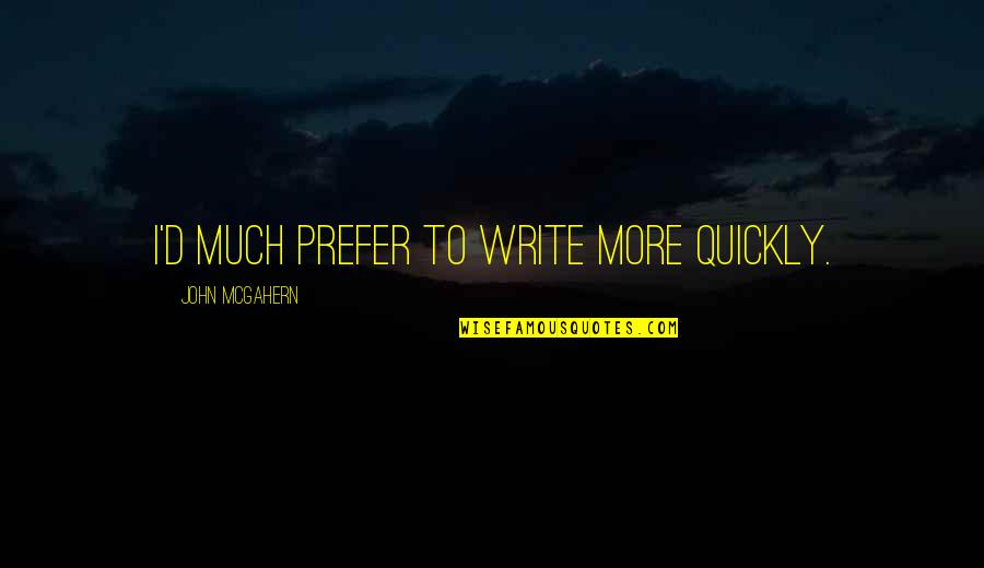 Flying Away Quotes By John McGahern: I'd much prefer to write more quickly.