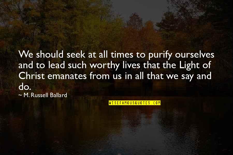 Flying Away Quotes By M. Russell Ballard: We should seek at all times to purify