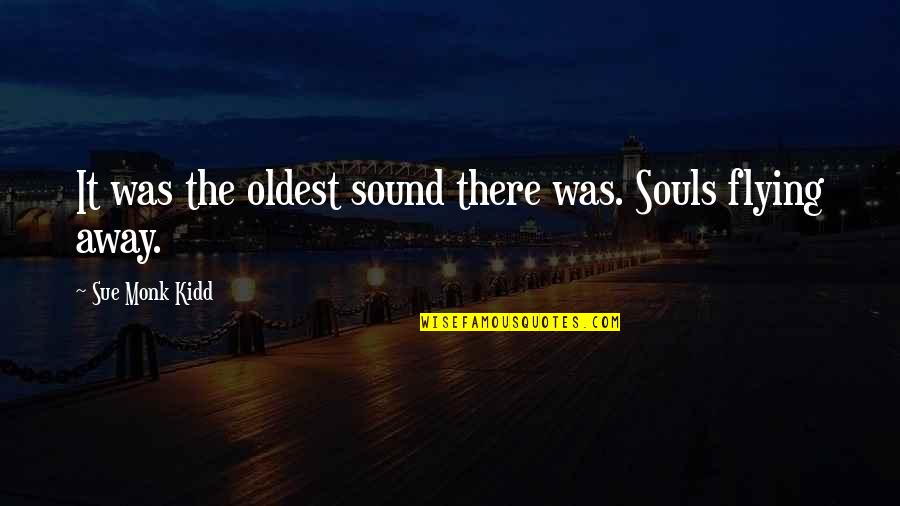 Flying Away Quotes By Sue Monk Kidd: It was the oldest sound there was. Souls Flying Away Quotes By Sue Monk Kidd: It was the oldest sound there was. Souls