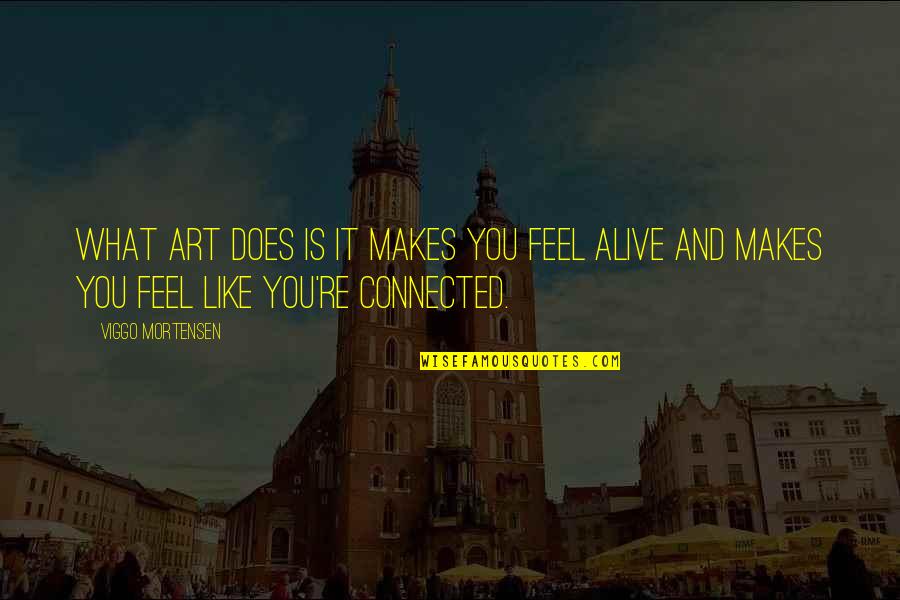 Flying Away Together Quotes By Viggo Mortensen: What art does is it makes you feel