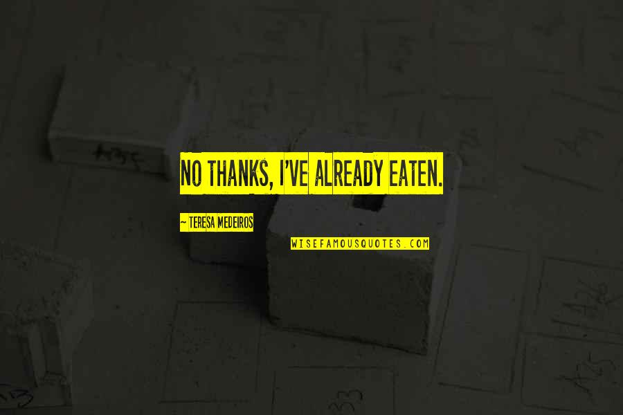 Flying Away Tumblr Quotes By Teresa Medeiros: No thanks, I've already eaten.