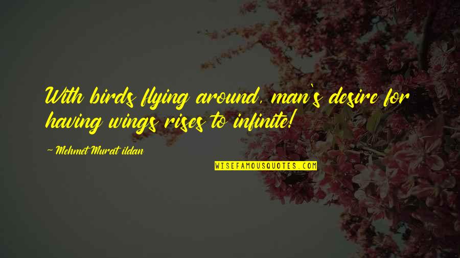 Flying Birds Quotes By Mehmet Murat Ildan: With birds flying around, man's desire for having