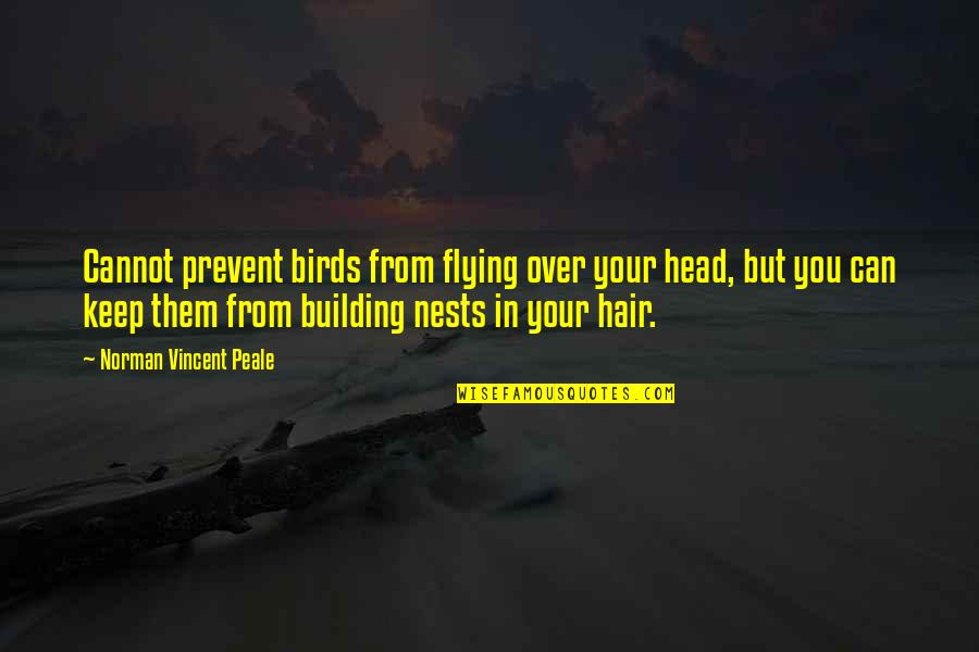 Flying Birds Quotes By Norman Vincent Peale: Cannot prevent birds from flying over your head,