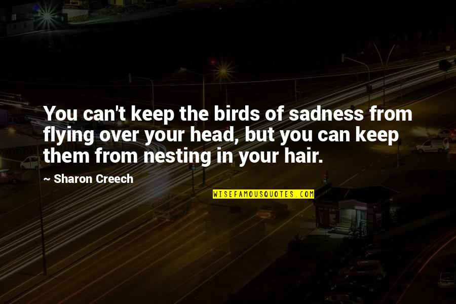 Flying Birds Quotes By Sharon Creech: You can't keep the birds of sadness from