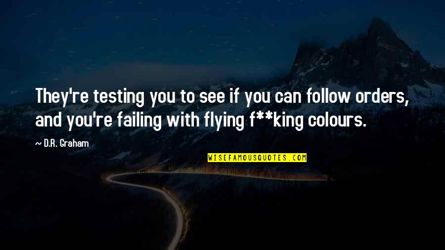 Flying Colours Quotes By D.R. Graham: They're testing you to see if you can