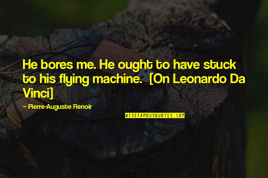 Flying Da Vinci Quotes By Pierre-Auguste Renoir: He bores me. He ought to have stuck