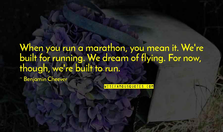 Flying Dream Quotes By Benjamin Cheever: When you run a marathon, you mean it. Flying Dream Quotes By Benjamin Cheever: When you run a marathon, you mean it.