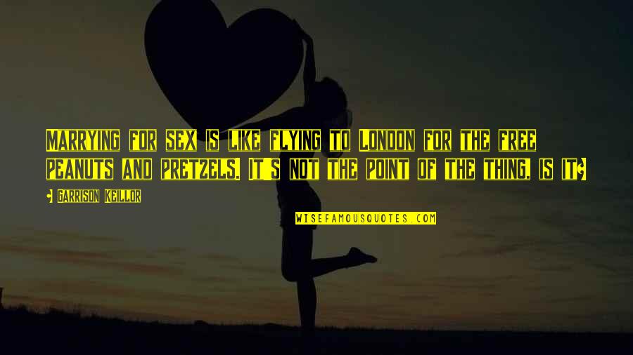 Flying Free Quotes By Garrison Keillor: Marrying for sex is like flying to London Flying Free Quotes By Garrison Keillor: Marrying for sex is like flying to London