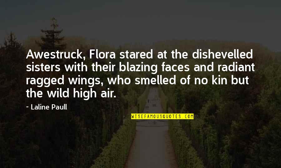 Flying Free Quotes By Laline Paull: Awestruck, Flora stared at the dishevelled sisters with