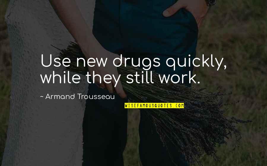 Flying Freedom Quotes By Armand Trousseau: Use new drugs quickly, while they still work.