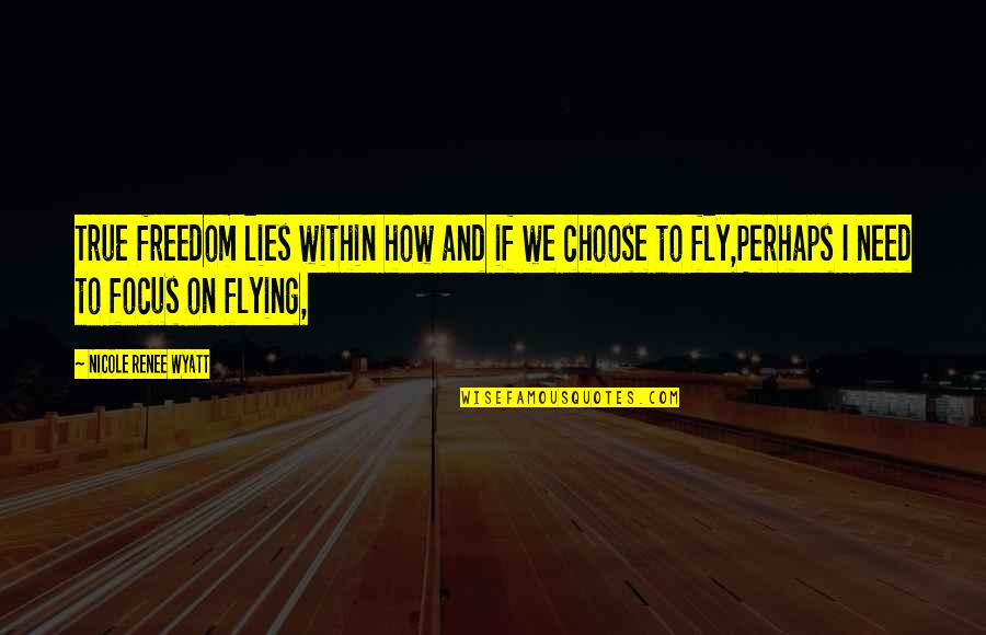 Flying Freedom Quotes By Nicole Renee Wyatt: True freedom lies within how and if we