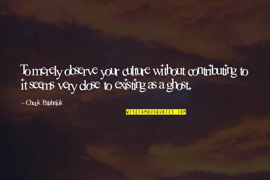Flying Helicopters Quotes By Chuck Palahniuk: To merely observe your culture without contributing to
