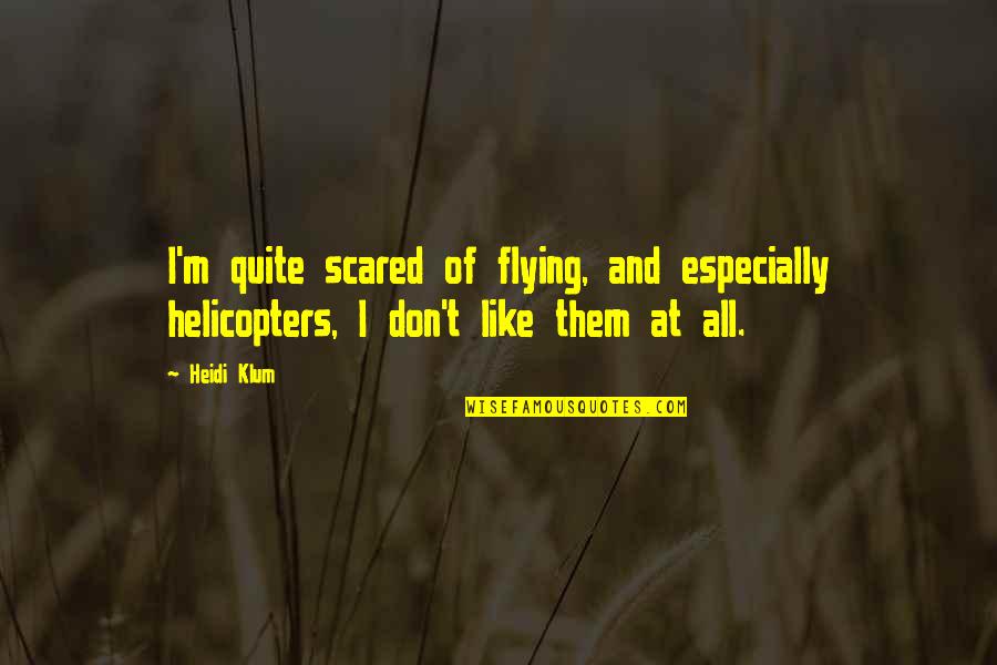 Flying Helicopters Quotes By Heidi Klum: I'm quite scared of flying, and especially helicopters,