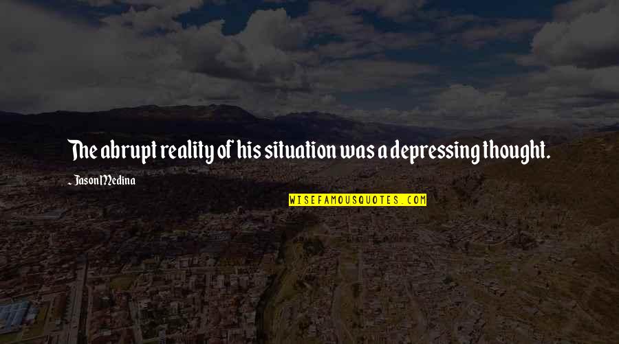 Flying High And Freedom Quotes By Jason Medina: The abrupt reality of his situation was a