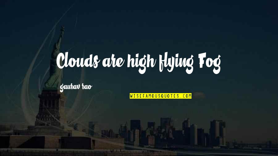 Flying High Quotes By Gaurav Rao: Clouds are high flying Fog