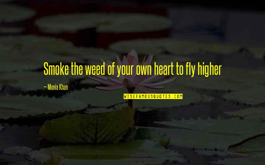 Flying High Quotes By Munia Khan: Smoke the weed of your own heart to