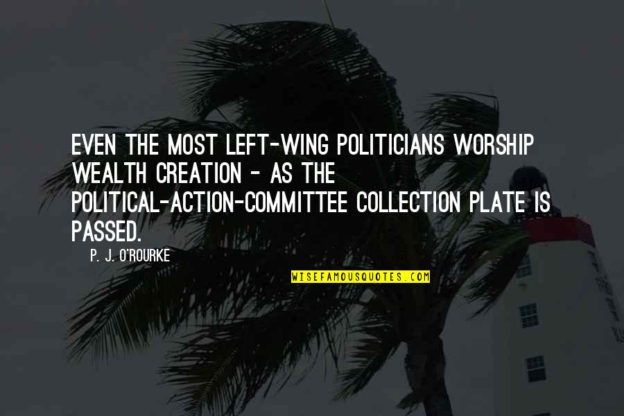 Flying Home Quotes By P. J. O'Rourke: Even the most left-wing politicians worship wealth creation