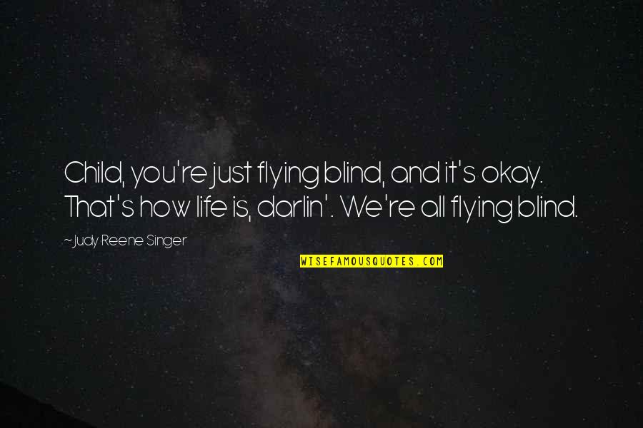 Flying In Life Quotes By Judy Reene Singer: Child, you're just flying blind, and it's okay.