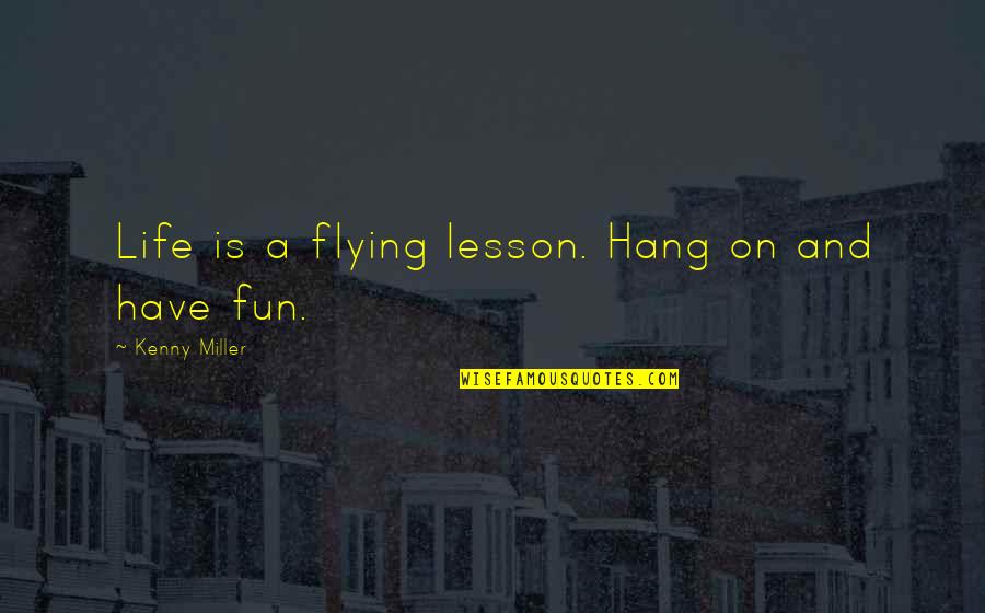 Flying In Life Quotes By Kenny Miller: Life is a flying lesson. Hang on and