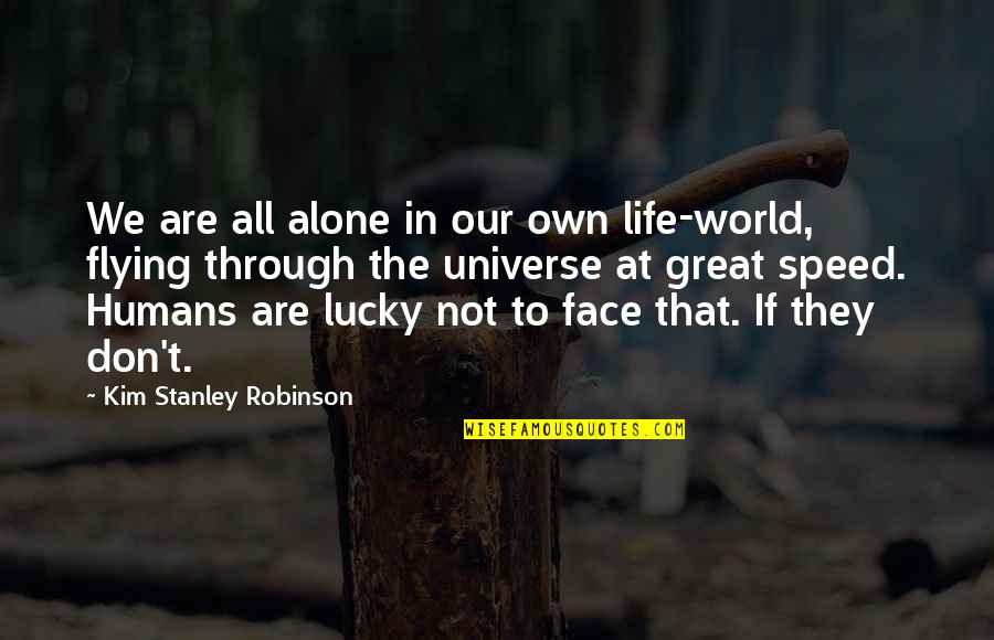 Flying In Life Quotes By Kim Stanley Robinson: We are all alone in our own life-world,