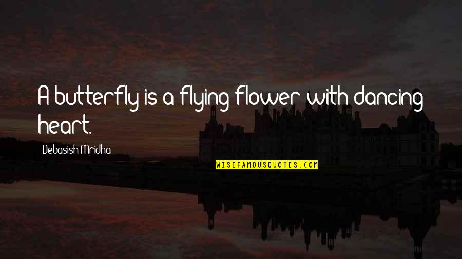 Flying Inspirational Quotes By Debasish Mridha: A butterfly is a flying flower with dancing