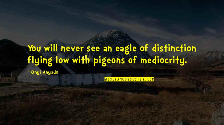 Flying Inspirational Quotes By Onyi Anyado: You will never see an eagle of distinction