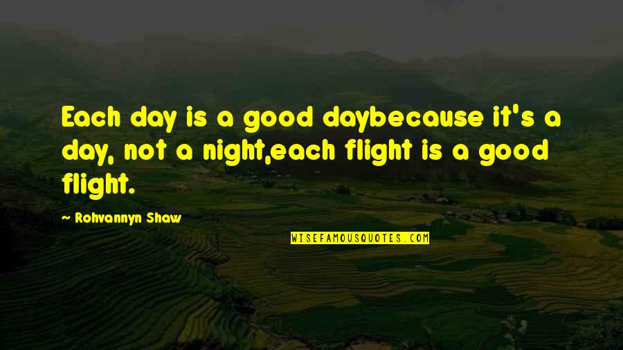 Flying Inspirational Quotes By Rohvannyn Shaw: Each day is a good daybecause it's a