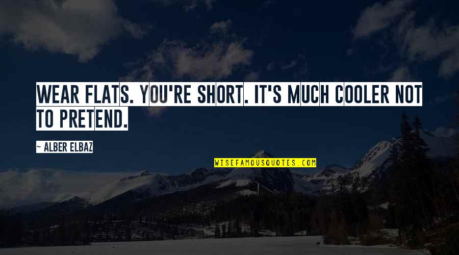 Flying Into The Weekend Quotes By Alber Elbaz: Wear flats. You're short. It's much cooler not