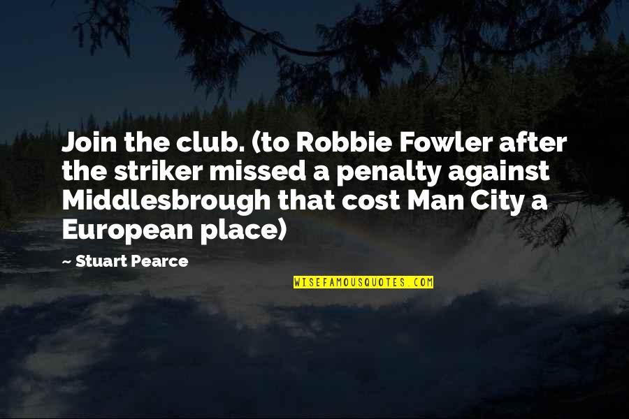 Flying Into The Weekend Quotes By Stuart Pearce: Join the club. (to Robbie Fowler after the