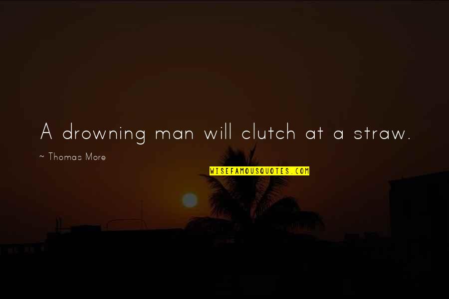 Flying Kick Quotes By Thomas More: A drowning man will clutch at a straw.
